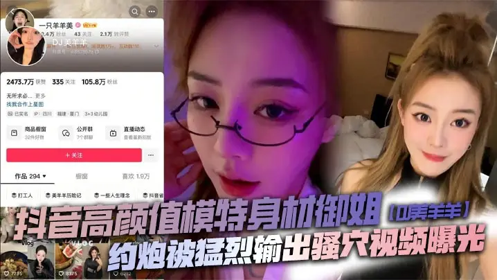 抖音高颜值模特身材御姐【DJ美羊羊】约炮被猛烈输出骚穴视频曝光,顶级肉便器日起来太败火了