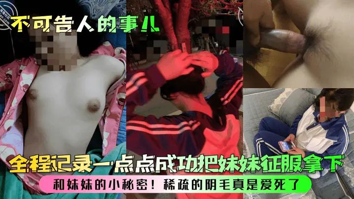 不可告人的事儿和妹妹的小秘密全程记录一点点成功把妹妹征服拿下稀疏的阴毛真是爱死了