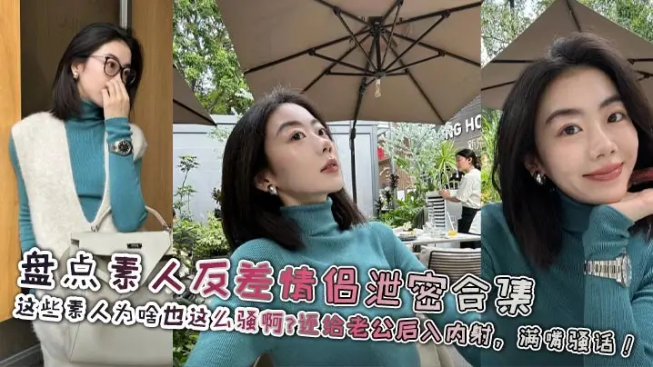 【老公你今天怎么这么厉害？这么累下次多叫几个朋友操我吧】盘点素人反差情侣泄密合集，这些素人为啥也这么骚啊？还给老公后入内射，满嘴骚话！