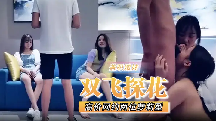 双飞探花高价网约两位萝莉型兼职嫩妹双飞各种高难度动作啪啪