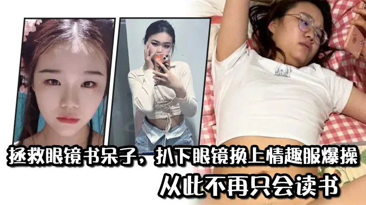 拯救眼镜书呆子扒下眼镜换上情趣服爆操从此不再只会读书