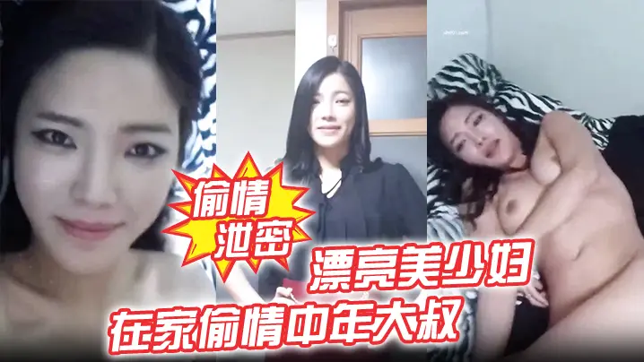 偷情泄密漂亮美少妇我不脱为什么不脱在家偷情中年大叔我美不美身材好不好被无套输出表情诱人