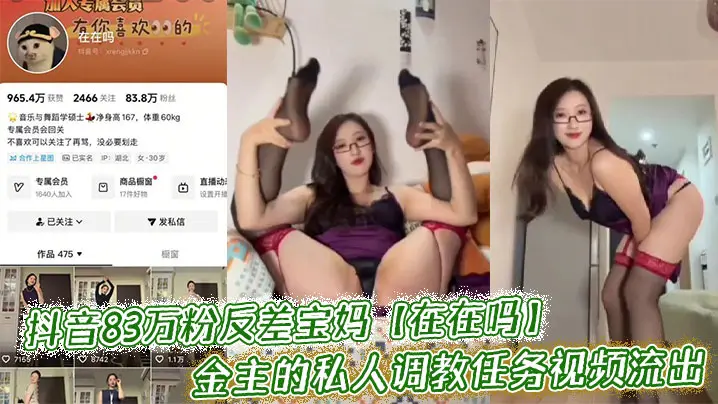 抖音83万粉反差宝妈【在在吗】金主的私人调教任务视频流出