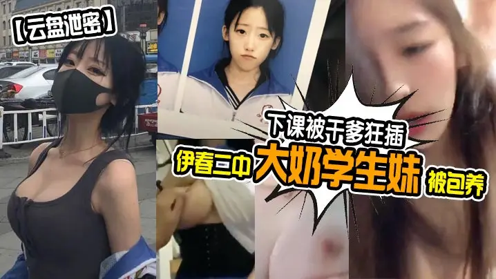 【云盘泄密】伊春二中大奶学生妹被包养下课被干爹狂插_