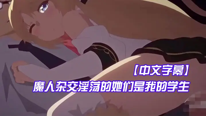中文字幕魔人杂交淫荡的她们是我的学生