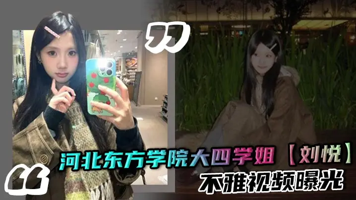 河北东方学院大四学姐【刘悦】不雅视频曝光 口交吞精娴熟 女上位骑乘榨精 让人欲罢不能