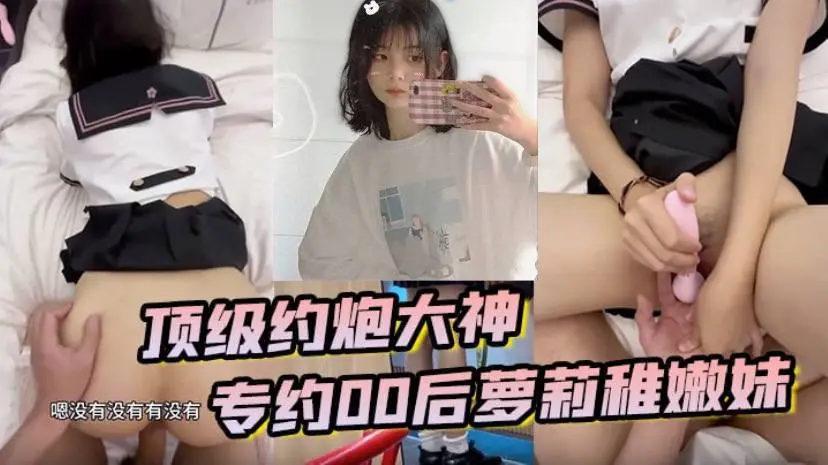 顶级约炮大神专约贪钱00后萝莉稚嫩妹小钱奴为了赚取零花钱都跨出去了