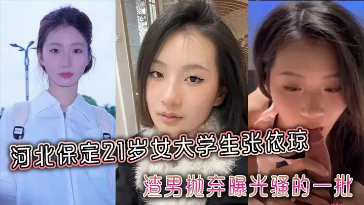 河北保定21岁女大学生张依琼被渣男抛弃曝光骚的一批全程露脸！