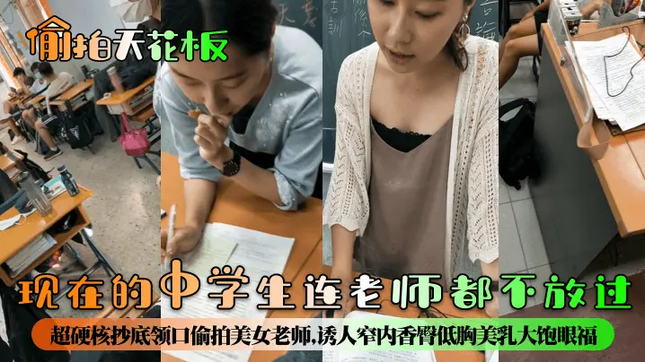 偷拍天花板现在的中学生连老师都不放过超硬核抄底领口偷拍美女老师诱人窄内香臀低胸美乳大饱眼福满脑子都是老师色色的身体