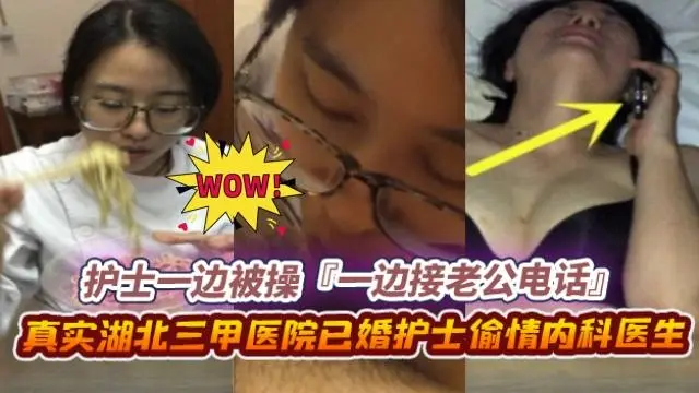 绿帽偷情系列-真实湖北护士背着老公偷情同事，正被操到一半老公突然来了电话--