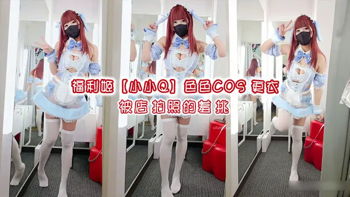福利姬【小小Q】色色COS現場更衣，被店員拍照的羞恥挑戰