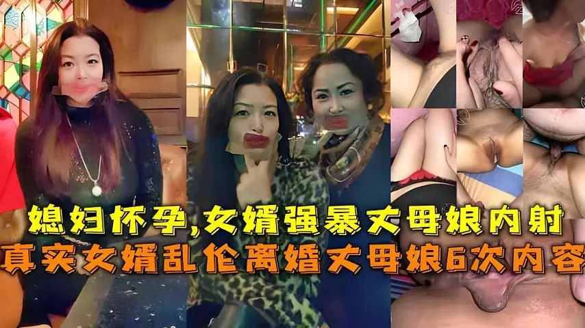 【福利】：真实女婿乱伦离婚丈母娘6次内容，媳妇怀孕,女婿强暴丈母娘内射
