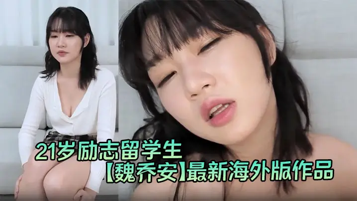 21岁励志留学生【魏乔安】最新海外版作品，炮王曾强街上搭讪约啪