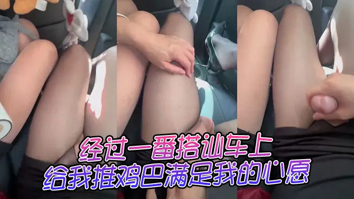 经过一番搭讪车上给我推鸡巴满足我的心愿