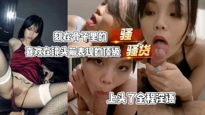 【上头了全程淫语】刻在骨子里的骚货喜欢在镜头前表现的顶级