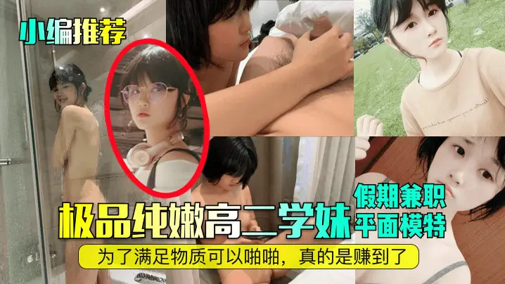 小编推荐极品纯嫩高二学妹假期兼职平面模特为了满足物质可以啪啪真的是赚到了