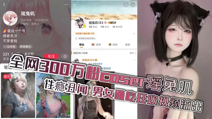 全网300万粉coser瑶兔叽性瘾丑闻 男女通吃狂欢视频流出