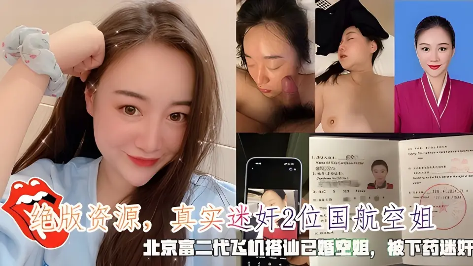 绝版资源【真实迷奸中国航空空姐】飞机搭讪已婚空姐被下药迷奸