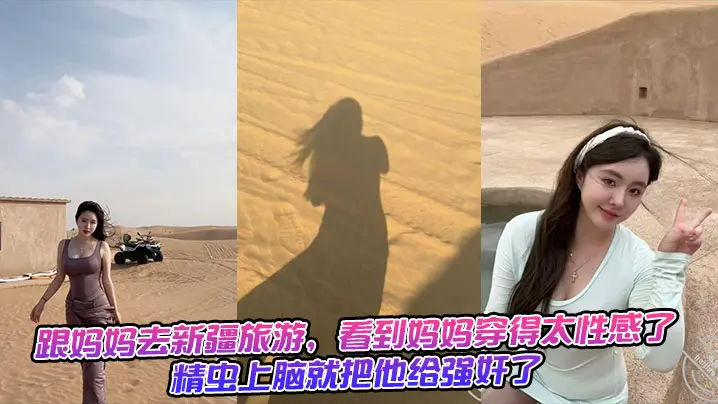 跟妈妈去新疆旅游，看到妈妈穿得太性感了，精虫上脑就把他给强奸了+生活照