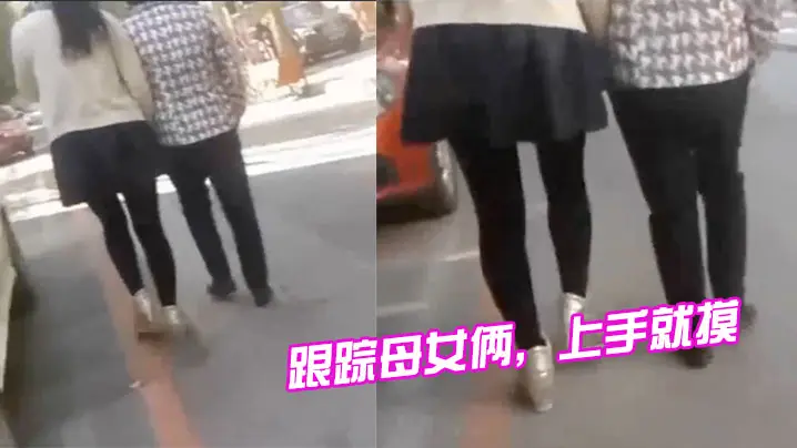 跟踪母女俩上手就摸摸完就跑刺激啊