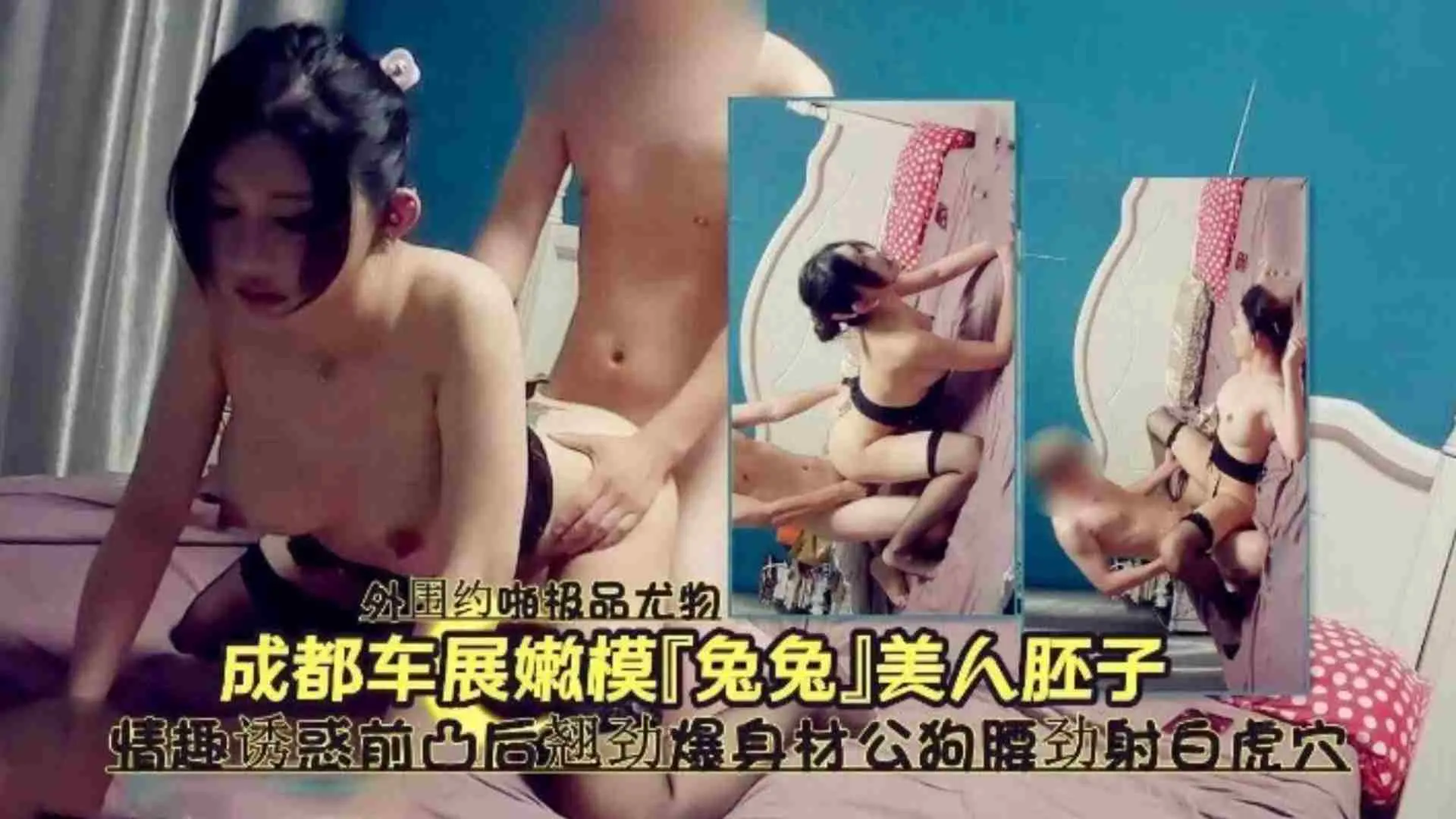 成都车展车模兔兔没人胚子情趣诱惑前凸后翘劲爆身材公狗腰劲射白虎穴