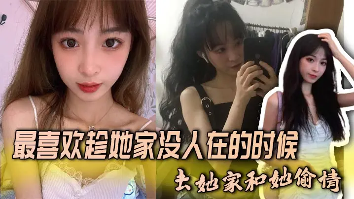 最喜欢趁她家没人在的时候，去她家和她偷情