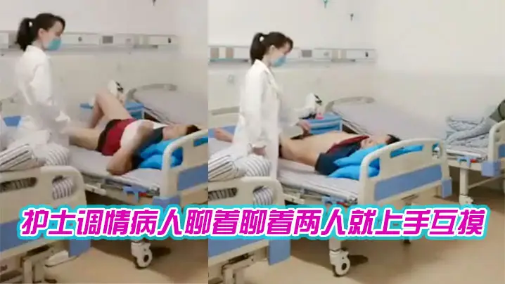 护士调情病人聊着聊着两人就上手互摸