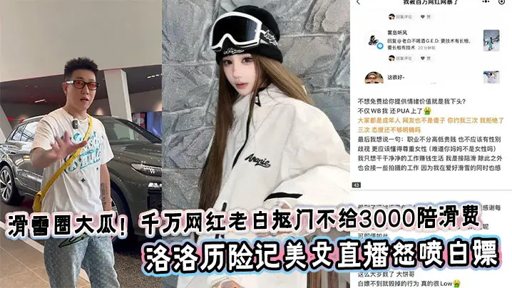 滑雪圈大瓜！千万网红老白抠门不给3000陪滑费，洛洛历险记美女直播怒喷白嫖