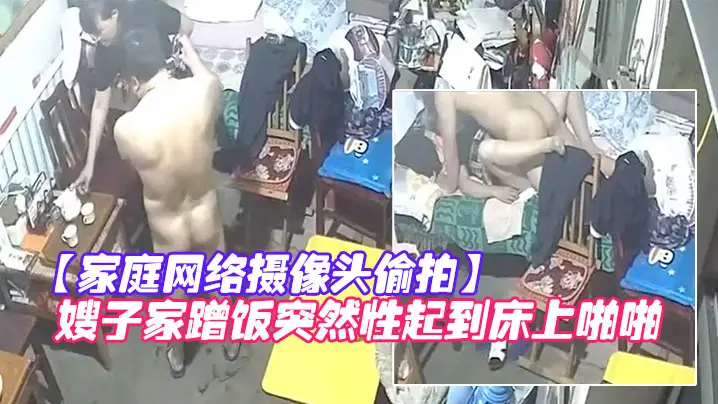 家庭网络摄像头偷拍知识分子模样的隔板眼镜老王下班来嫂子家蹭饭突然性起到床上啪啪