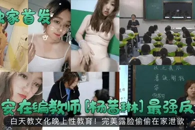 独家首发西安在编教师杨茜琳最强反差白天教文化晚上性教育完美露脸偷偷在家泄欲