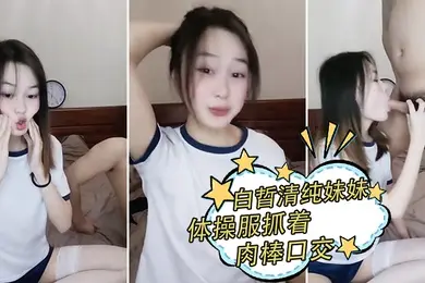 白晢清纯妹妹体操服抓着肉棒口交_换上丝袜高跟鞋鞋啪啪