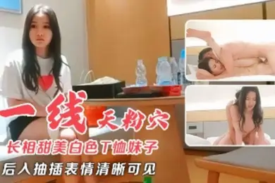 长相甜美白色T恤妹子近距离特写扣弄一线天粉穴后入抽插表情清晰可见