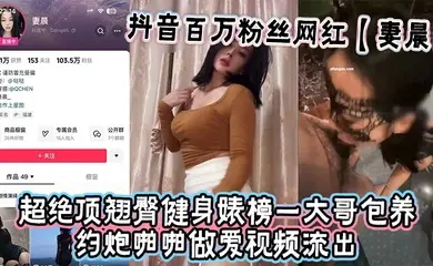 抖音百万粉丝网红【妻晨】超绝顶翘臀健身婊榜一大哥包养约炮啪啪做爱视频流出