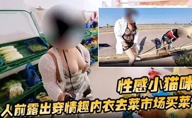 性感小猫咪 人前露出穿情趣内衣去菜市场买菜 路边购物 户外勾引问路