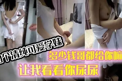约个清纯可爱学妹穿著连衣裙好青春多少钱哥都给你嘛让我看看你尿尿