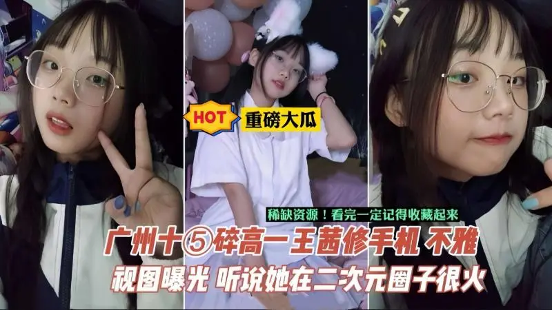 【重磅大瓜】相册+视频-广州中学生王茜手机泄密，据说在当地二次元圈子很火