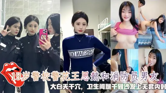 网曝19岁警校警花王思懿和消防员男友，大白天干穴，干到沙发上无套内射