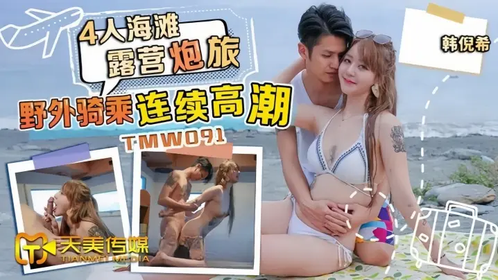 _韩倪希_TMW091_4人海滩露营炮旅_野外骑乘连续高潮