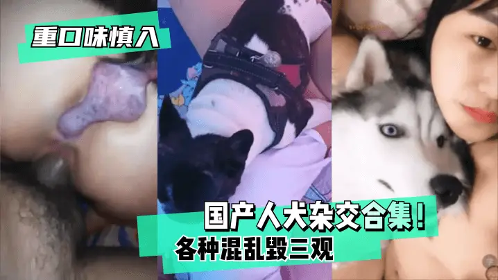 【重口味慎入】国产人犬杂交合集！各种混乱~毁三观！