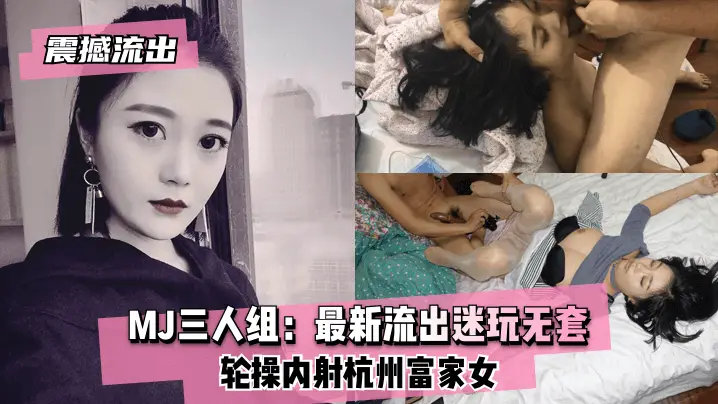 震撼流出MJ三人组最新流出迷玩无套轮操内射杭州富家女
