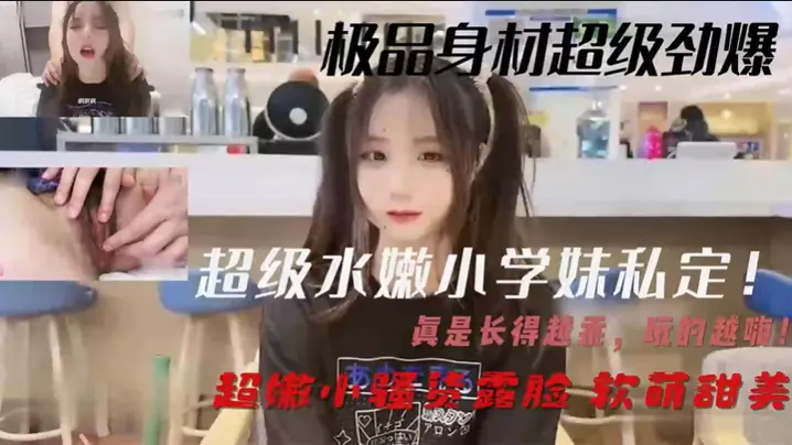 超级水嫩小学妹私定真是长得越乖玩的越嗨超嫩小骚货露.脸软萌甜美