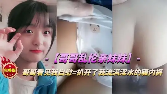 哥哥乱伦亲妹妹扒开流满的淫水的内裤猛干