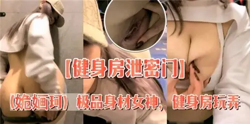 健身房泄密门极品身材女神健身房玩弄自己的骚穴