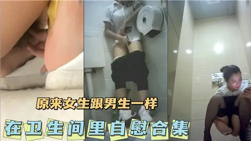 厕所偷拍到的女生在卫生间自慰合集