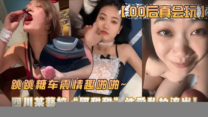 00后真会玩四川艺校阿甜玩车震情趣啪啪