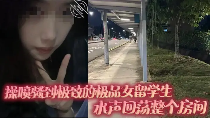 喷骚到极致极品女留学生水声回荡整个房间