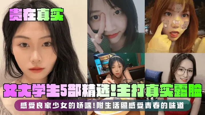 贵在真实女大学生5部精选主打真实露脸感受良家少女的娇喘附生活照感受青春的味道