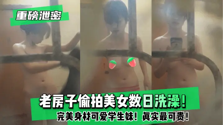 重磅泄密老房子偷拍美女数日洗澡完美身材可爱学生妹真实最可贵