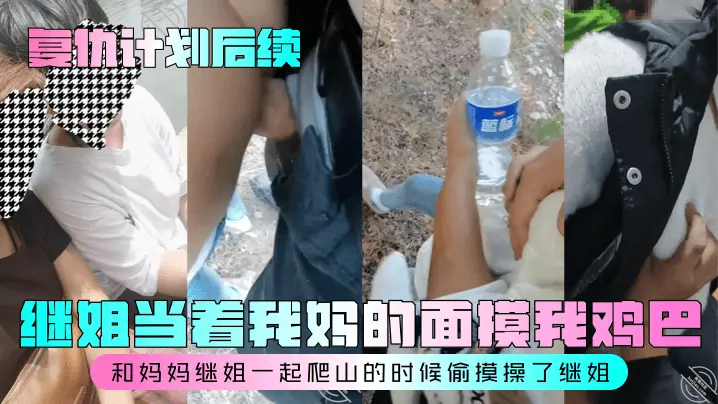 复仇计划后续继姐当着我妈的面摸的我鸡巴和妈妈继姐一起爬山的时候偷摸操了继姐