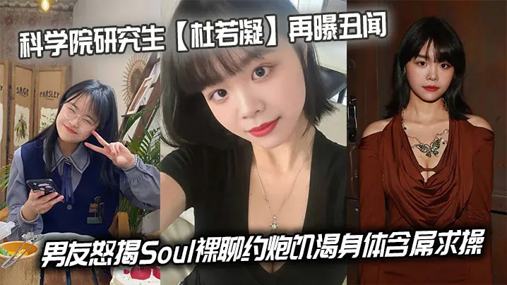 科学院研究生杜若凝再曝丑闻男友怒揭Soul裸聊约炮饥渴身体含屌求操